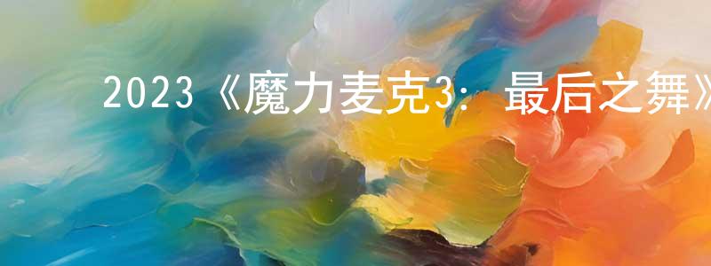 影视迷陈颖雄的个人博客,2023《魔力麦克3:最后之舞》完整版电影/在线观看/百度云-美剧天堂